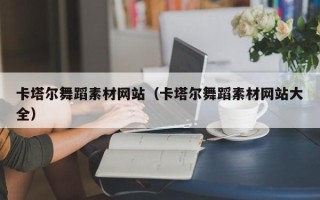 德宏卡塔尔舞蹈素材网站（卡塔尔舞蹈素材网站大全）