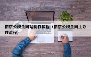 德宏南京公积金网站制作教程（南京公积金网上办理流程）