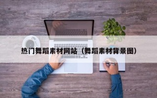 德宏热门舞蹈素材网站（舞蹈素材背景图）