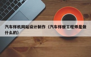 德宏汽车样机网站设计制作（汽车样板工程师是做什么的）