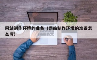 德宏网站制作环境的准备（网站制作环境的准备怎么写）